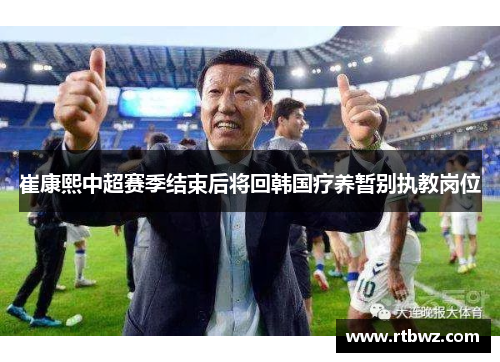 崔康熙中超赛季结束后将回韩国疗养暂别执教岗位